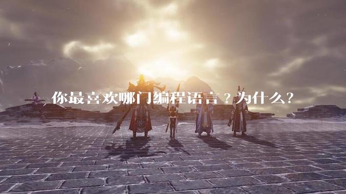 你最喜欢哪门编程语言?为什么?